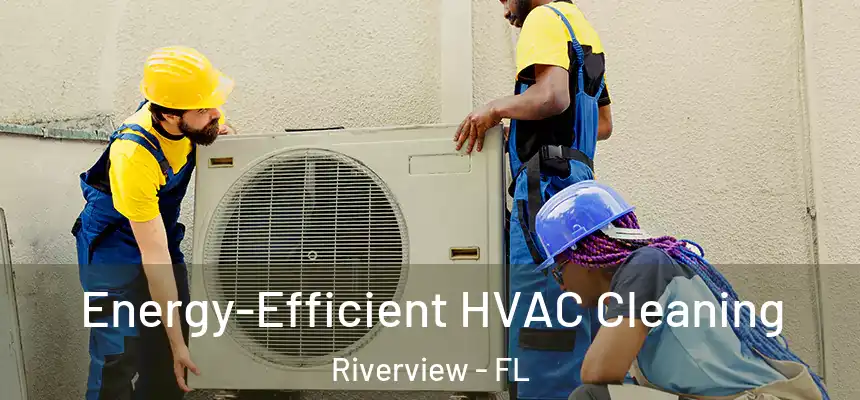  Energy-Efficient HVAC Cleaning Riverview - FL
